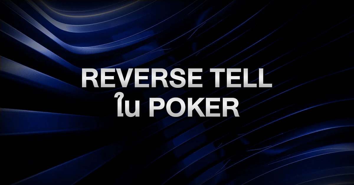 Reverse Tell ใน Poker: หลอกคู่ต่อสู้ให้คิดผิดเกี่ยวกับไพ่คุณ
